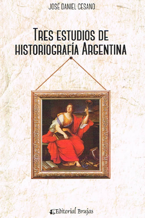 Tres estudios de historiografía argentina